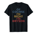 Oh Course Im Right Im Bryson T-Shirt - Graphic Print Men Women - T-Shirt, Sweatshirt, Hoodie
