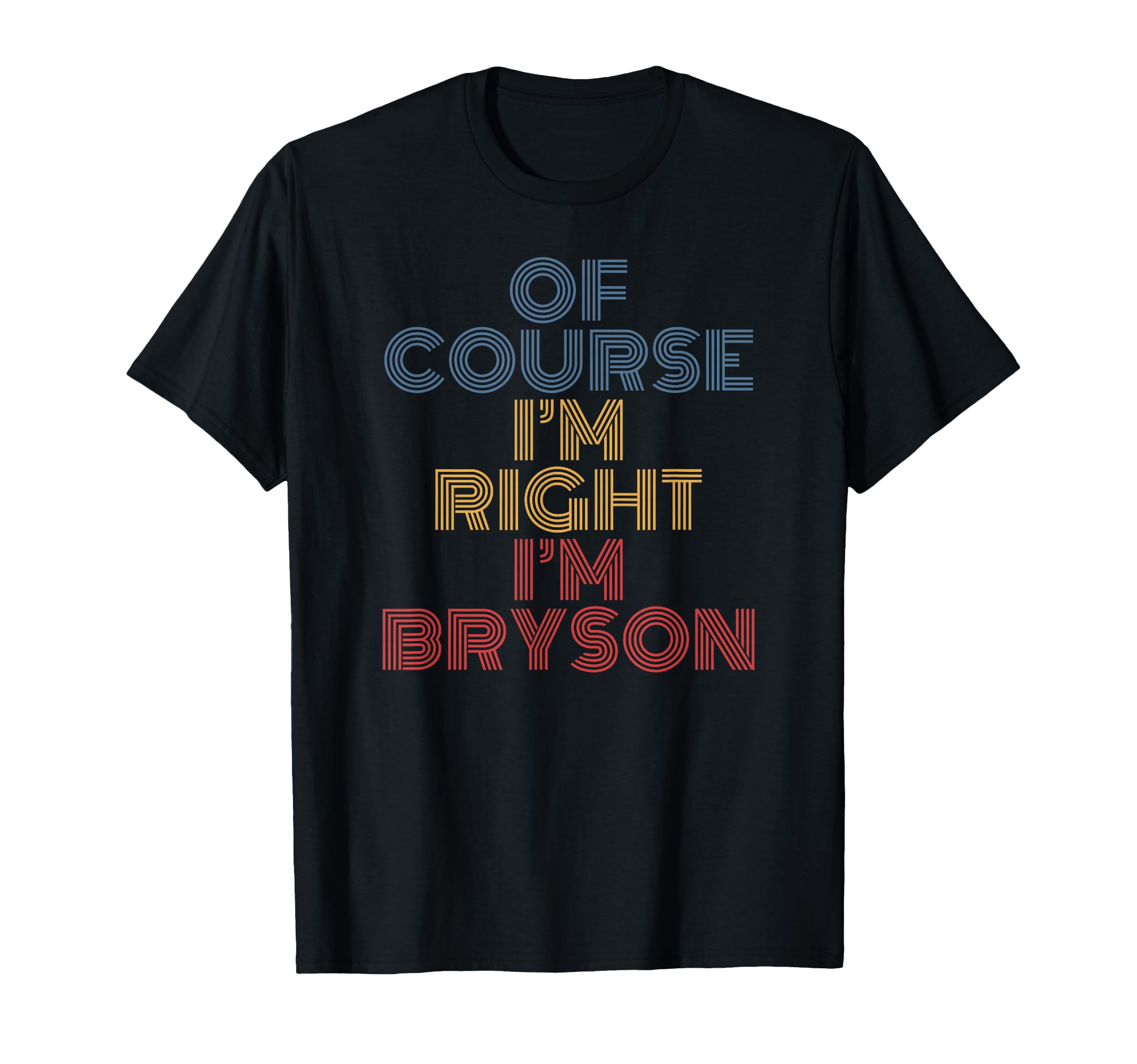 Oh Course Im Right Im Bryson T-Shirt - Graphic Print Men Women - T-Shirt, Sweatshirt, Hoodie