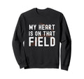 My Heart Is That Field Baseball Sweatshirt - Unique Graphic Men Women - T-Shirt, Sweatshirt, Hoodie