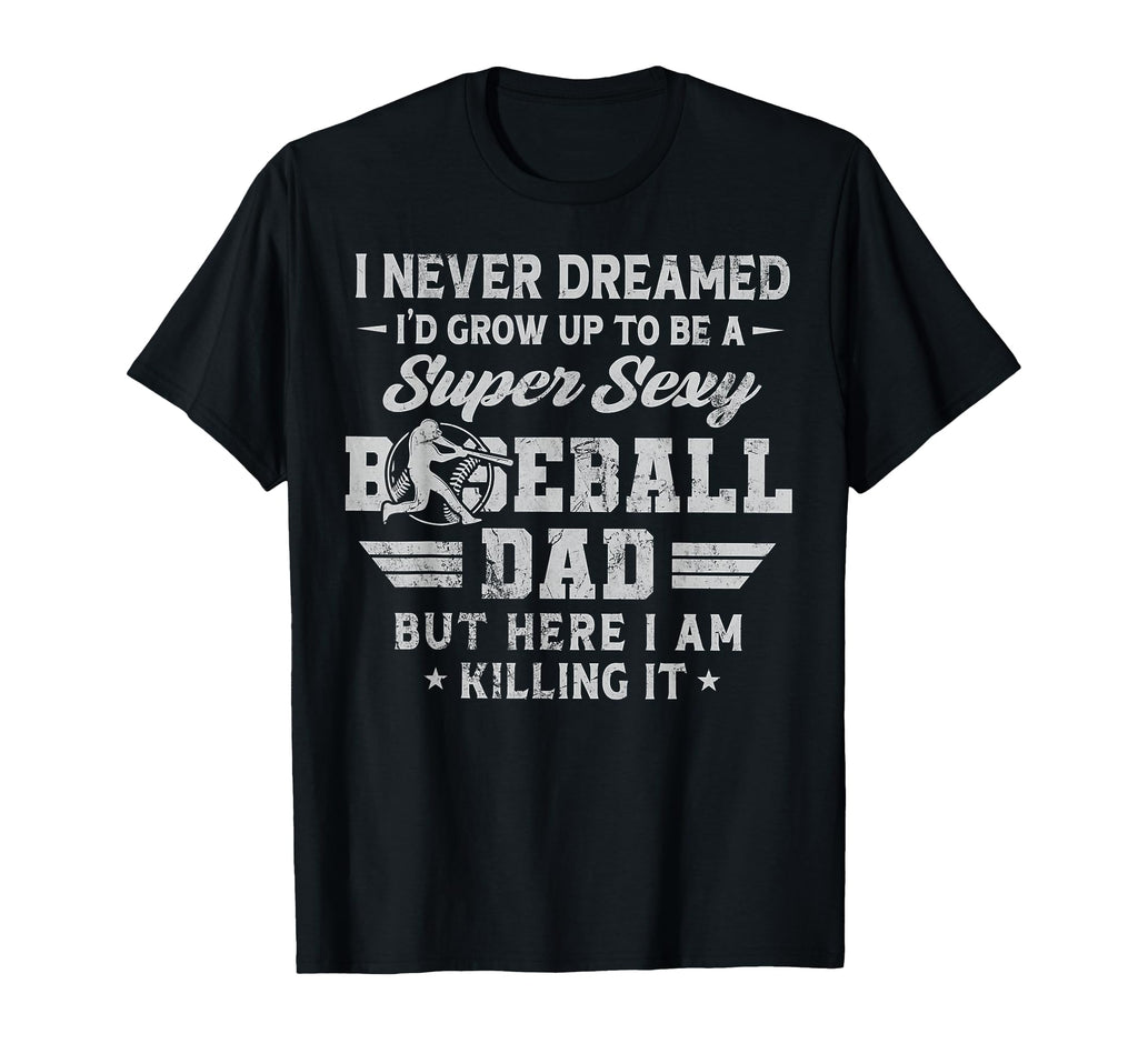 I Never Dreamed Id Grow Up To Be Sexy T-Shirt - Unique Graphic Men Women - T-Shirt, Sweatshirt, Hoodie