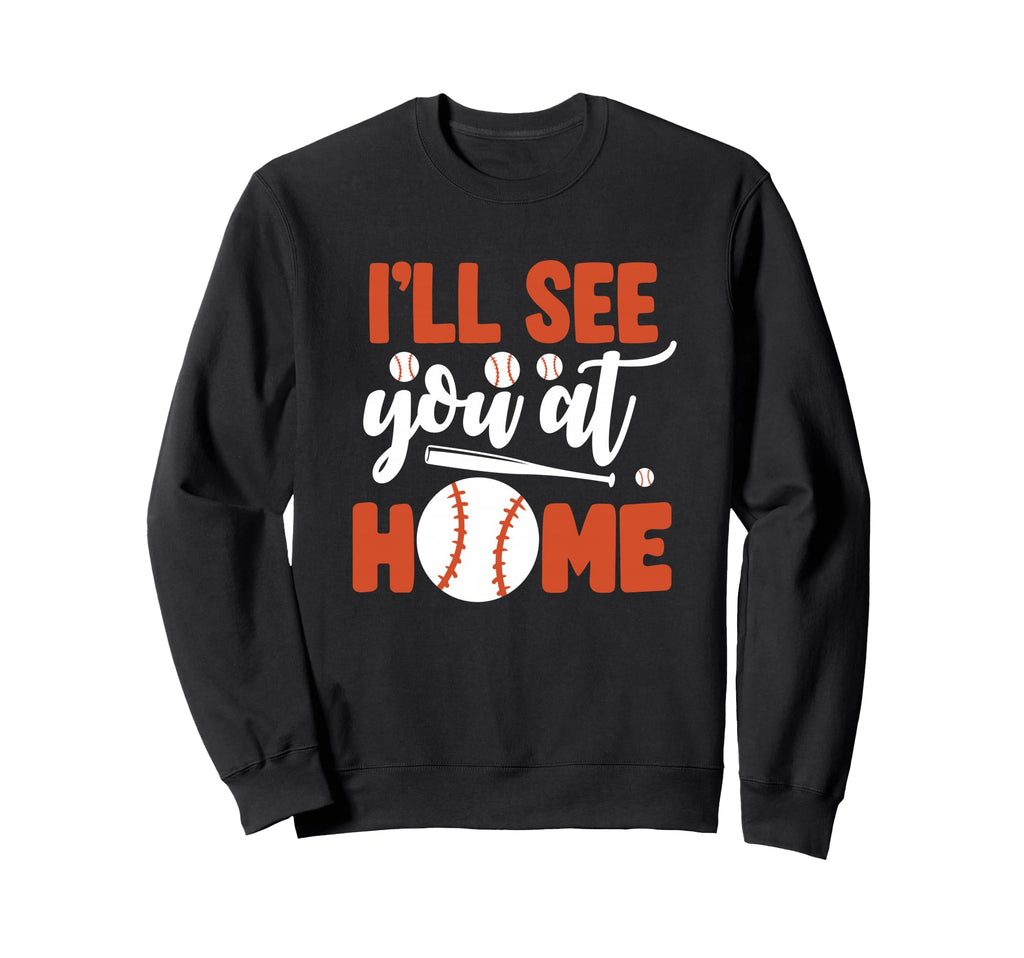 Ill See You Home Baseball Sweatshirt - Novelty Apparel Unisex - T-Shirt, Sweatshirt, Hoodie