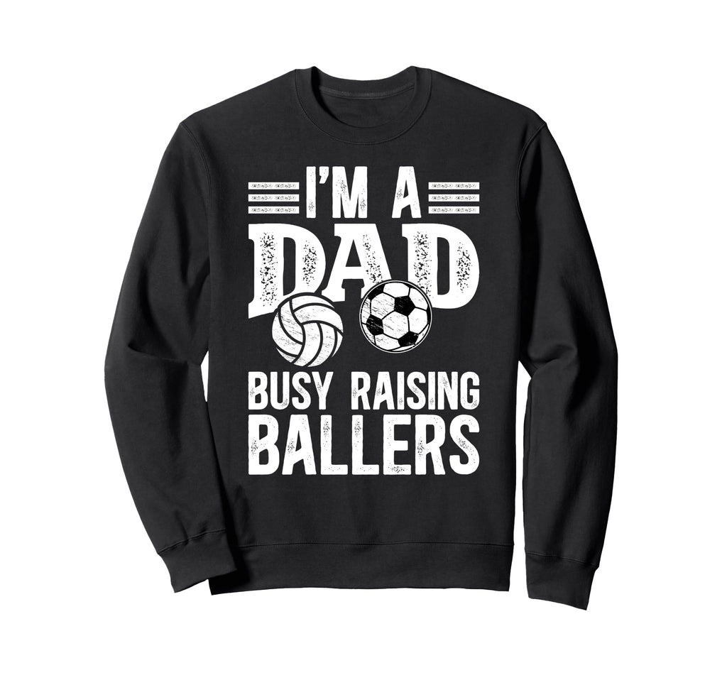 Im Dad Busy Raising Ballers Soccer Sweatshirt - Graphic Print for Adults - T-Shirt, Sweatshirt, Hoodie