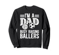 Im Dad Busy Raising Ballers Soccer Sweatshirt - Graphic Print for Adults - T-Shirt, Sweatshirt, Hoodie