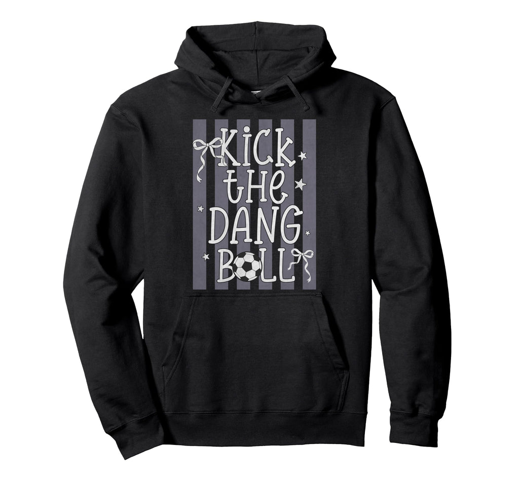 Kick Dang Ball Funny Soccer Game Day Hoodie - Custom Art Print Men Women - T-Shirt, Sweatshirt, Hoodie