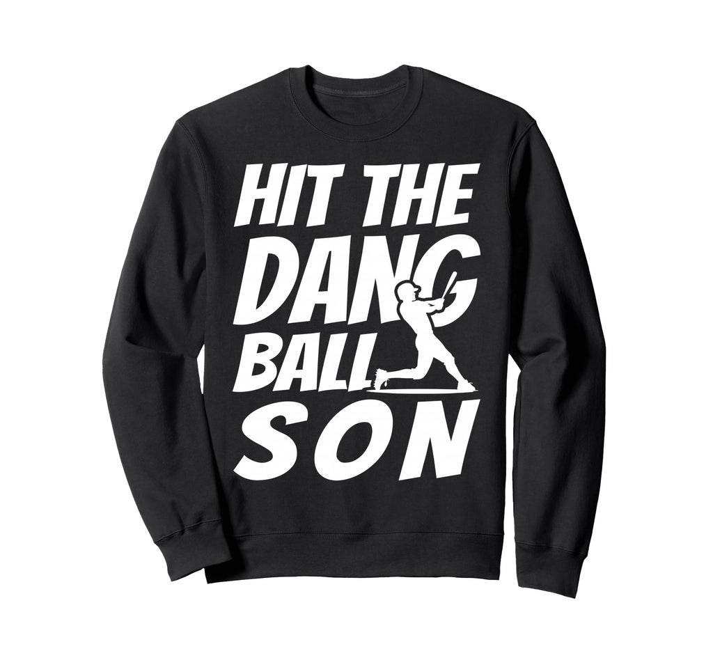 Hit Dang Ball Son Sarcastic Funny Sweatshirt - Custom Art Print for Adults - T-Shirt, Sweatshirt, Hoodie