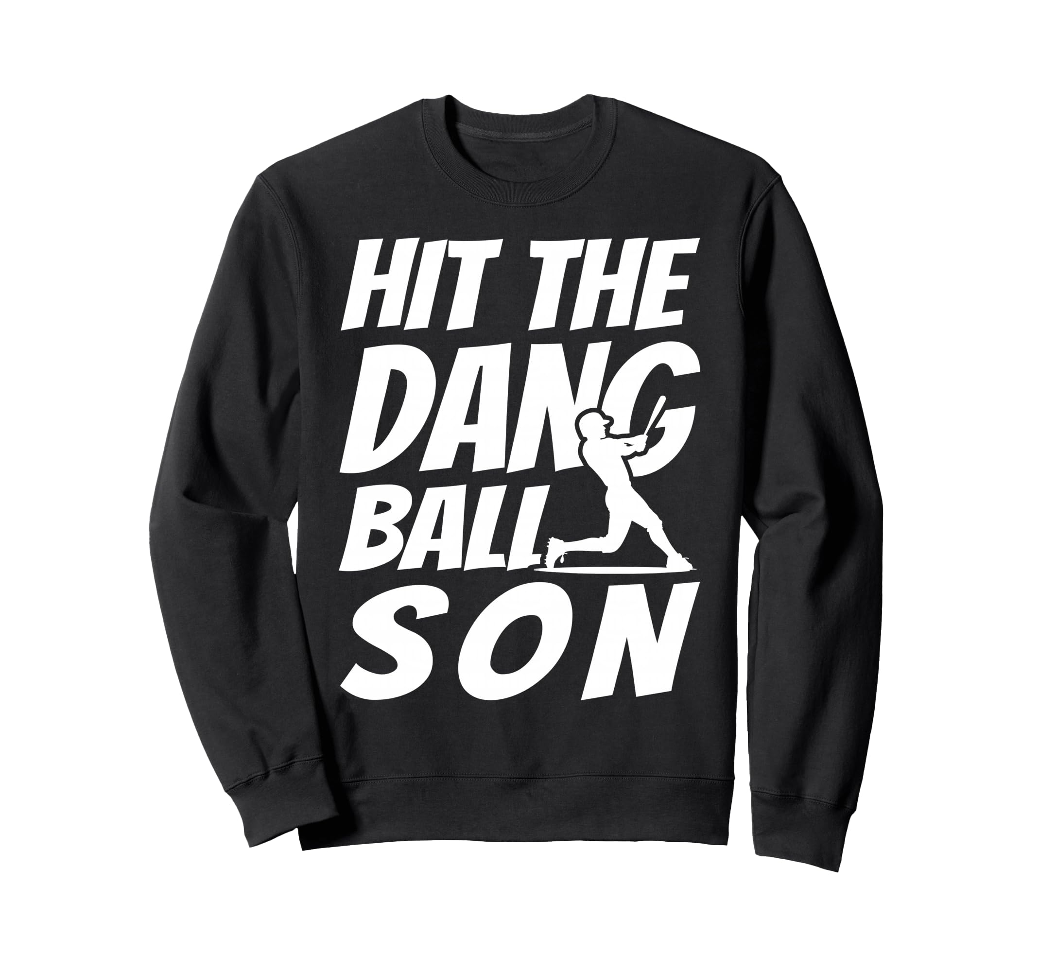 Hit Dang Ball Son Sarcastic Funny Sweatshirt - Custom Art Print for Adults - T-Shirt, Sweatshirt, Hoodie