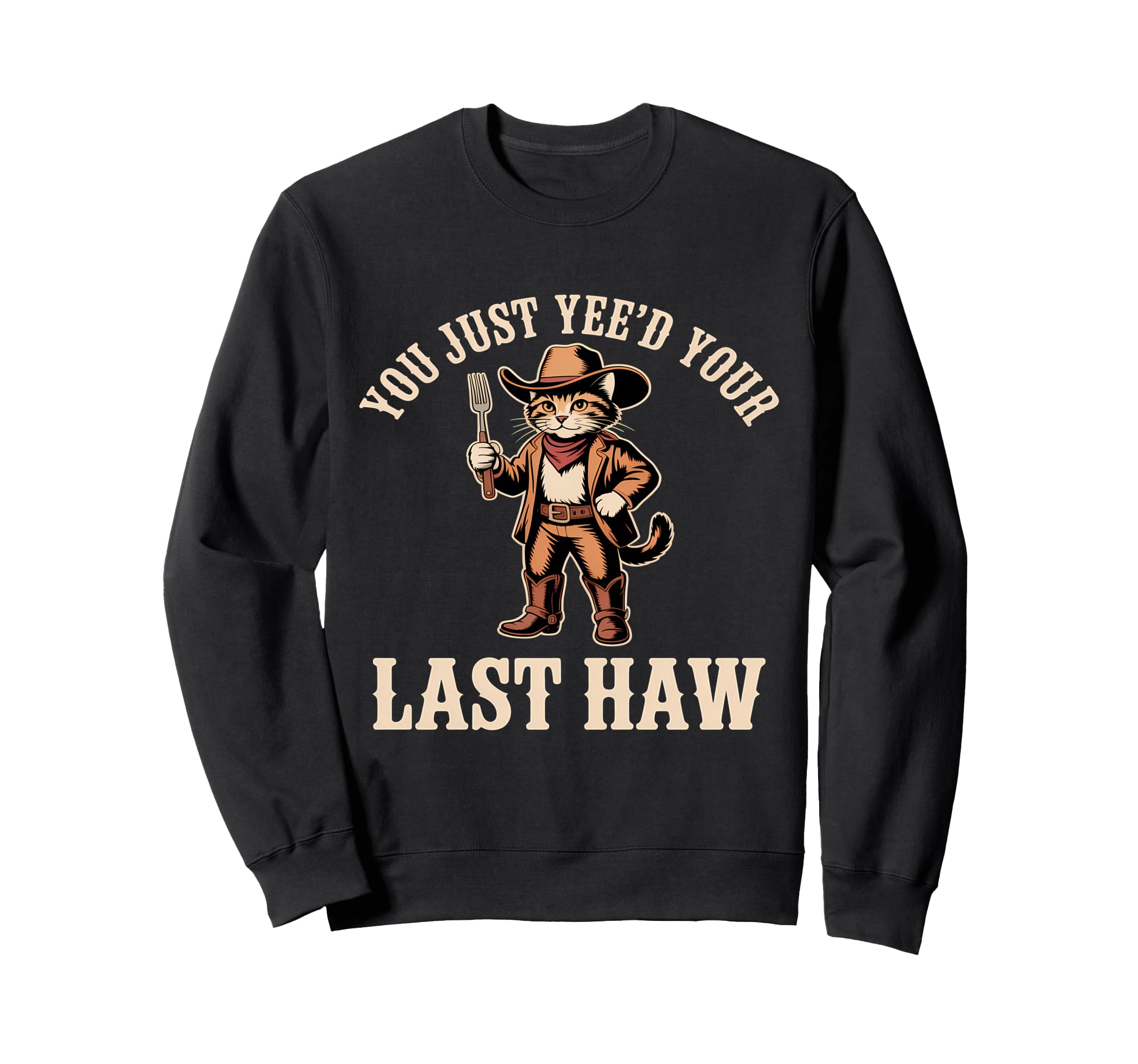 You Just Yeed Your Last Haw Funny Cowboy Sweatshirt - Unique Graphic Unisex - T-Shirt, Sweatshirt, Hoodie
