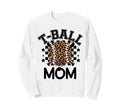 T Ball Teeball Mom Leopard Sweatshirt - Casual Everyday Wear Men Women - T-Shirt, Sweatshirt, Hoodie