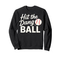 Hit Dang Ball Baseball Funny Sweatshirt - Casual Everyday Wear Unisex - T-Shirt, Sweatshirt, Hoodie