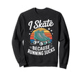 I Skate Because Running Sucks Sweatshirt - Custom Art Print Men Women - T-Shirt, Sweatshirt, Hoodie