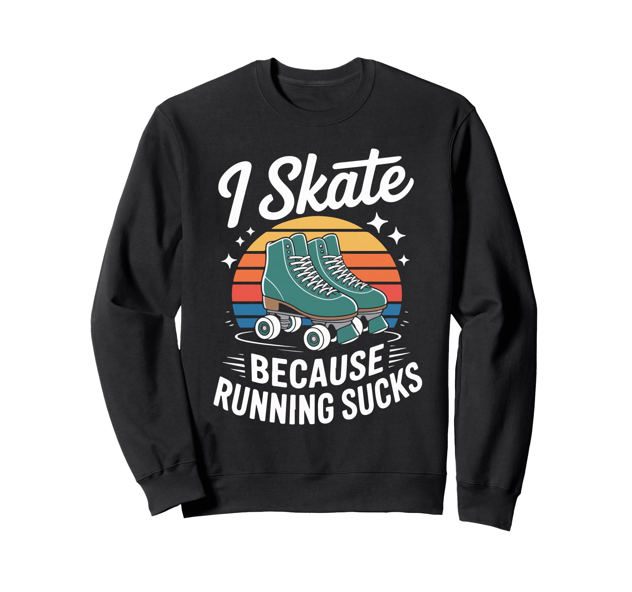 I Skate Because Running Sucks Sweatshirt - Custom Art Print Men Women - T-Shirt, Sweatshirt, Hoodie