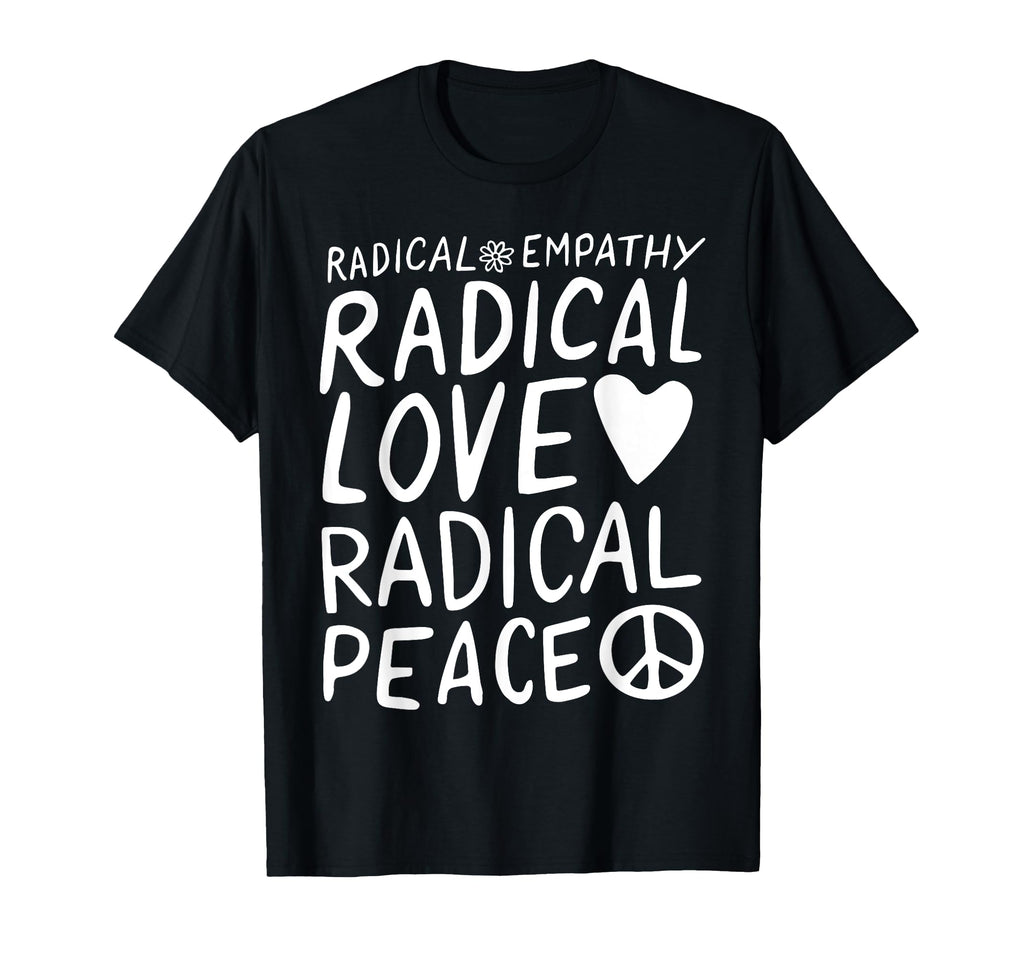 Radical Empathy Radical Love Radical T-Shirt - Streetwear Style Unisex - T-Shirt, Sweatshirt, Hoodie