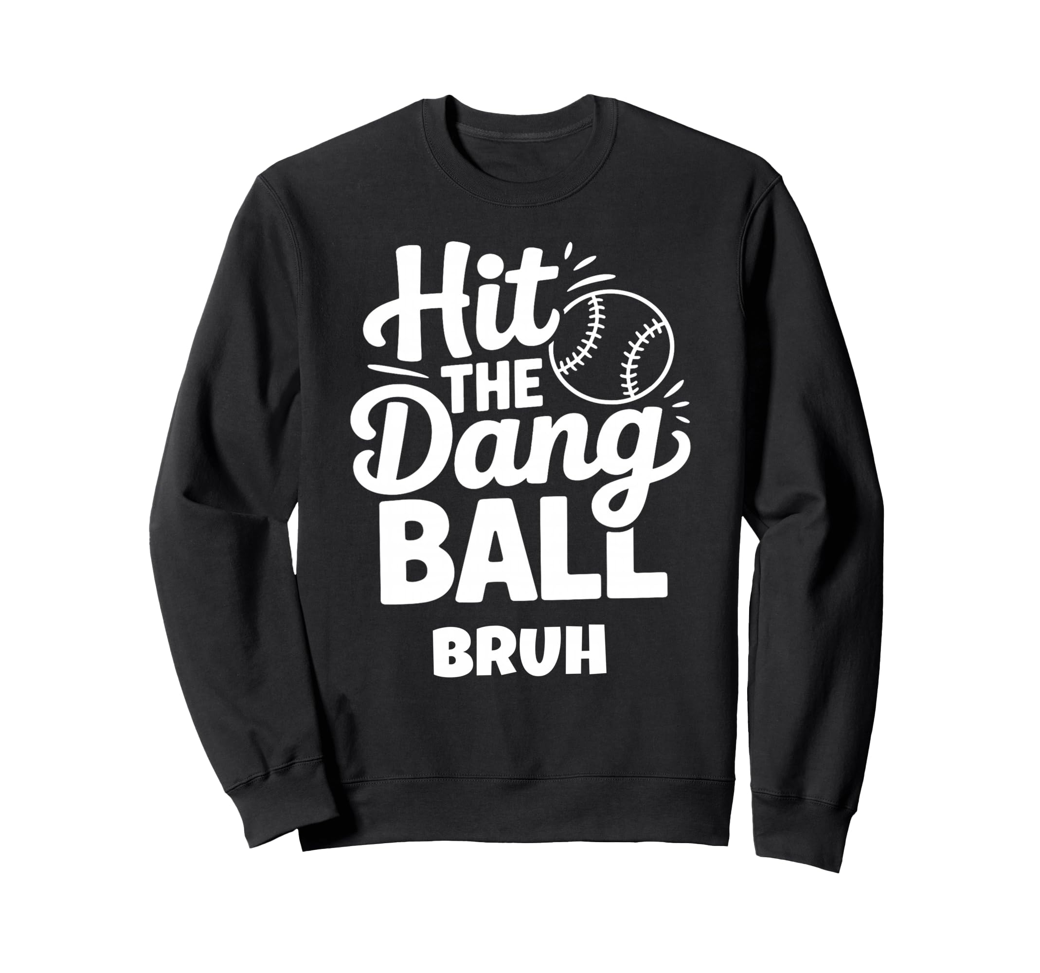 Hit Dang Ball Bruh Funny Baseball Sweatshirt - Streetwear Style for Adults - T-Shirt, Sweatshirt, Hoodie