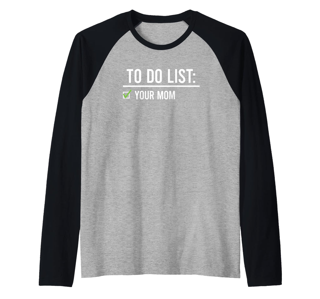 To Do List Your Mom Your Sister T-Shirt - Casual Everyday Wear Men Women - T-Shirt, Sweatshirt, Hoodie