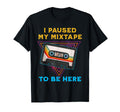 I Paused My Mixtape To Be Here Funny T-Shirt - Trendy Graphic for Adults - T-Shirt, Sweatshirt, Hoodie
