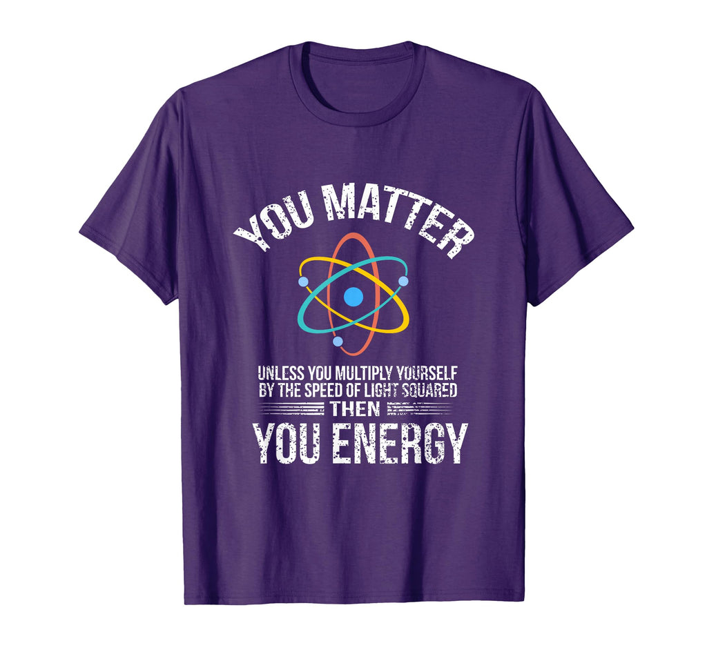 You Matter Then You Energy T-Shirt - Casual Everyday Wear Unisex - T-Shirt, Sweatshirt, Hoodie
