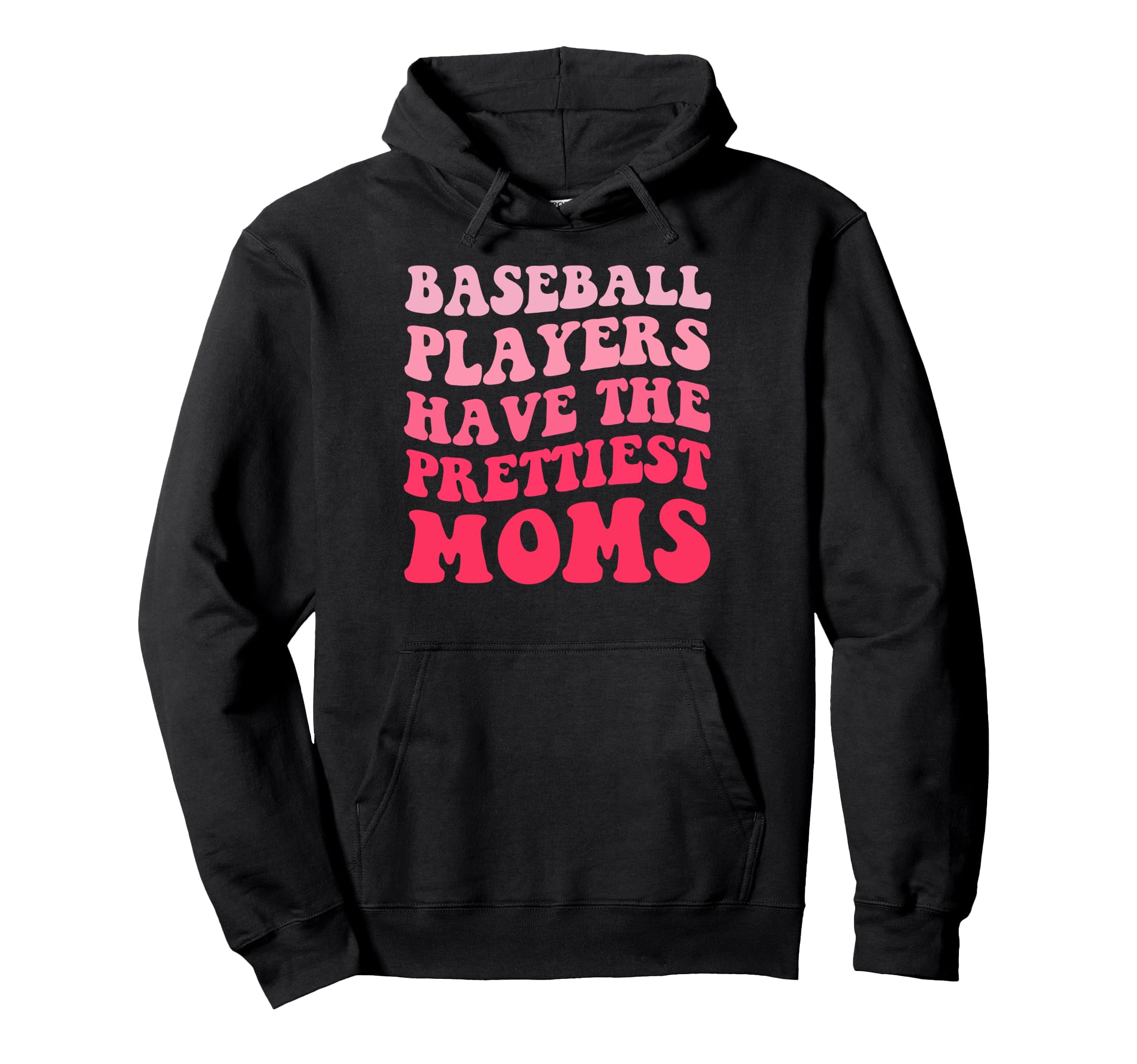 Baseball Players Have Prettiest Moms Hoodie - Streetwear Style Unisex - T-Shirt, Sweatshirt, Hoodie