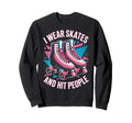 I Wear Skates Roller Skate Roller Sweatshirt - Trendy Graphic Unisex - T-Shirt, Sweatshirt, Hoodie