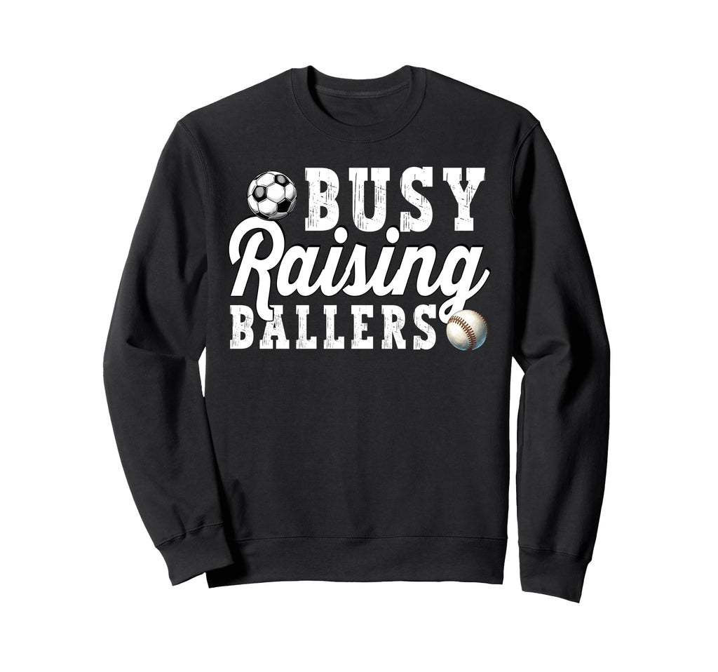 Busy Raising Ballers Baseball Soccer Sweatshirt - Novelty Apparel Unisex - T-Shirt, Sweatshirt, Hoodie