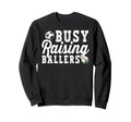 Busy Raising Ballers Baseball Soccer Sweatshirt - Novelty Apparel Unisex - T-Shirt, Sweatshirt, Hoodie