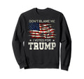 Dont Blame Me I Voted Trump Sweatshirt - Fun Novelty Design Men Women - T-Shirt, Sweatshirt, Hoodie