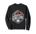Dad Ballers Basketball Funny Sweatshirt - Fun Novelty Design Men Women - T-Shirt, Sweatshirt, Hoodie