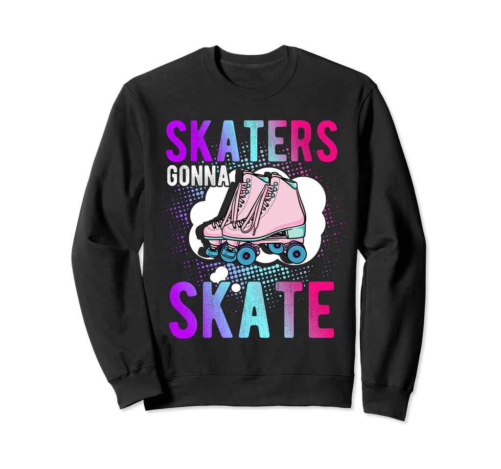 Skaters Gonna Skate Roller Skate Sweatshirt - Novelty Apparel Unisex - T-Shirt, Sweatshirt, Hoodie