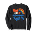 Big Fan Human Rights Rainbow Sweatshirt - Trendy Graphic Unisex - T-Shirt, Sweatshirt, Hoodie