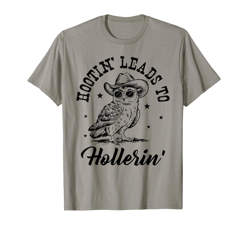 Hootin Leads To Hollerin T-Shirt - Streetwear Style Unisex - T-Shirt, Sweatshirt, Hoodie