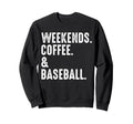 Weekends Coffee And Baseball Funny Sweatshirt - Novelty Apparel Unisex - T-Shirt, Sweatshirt, Hoodie