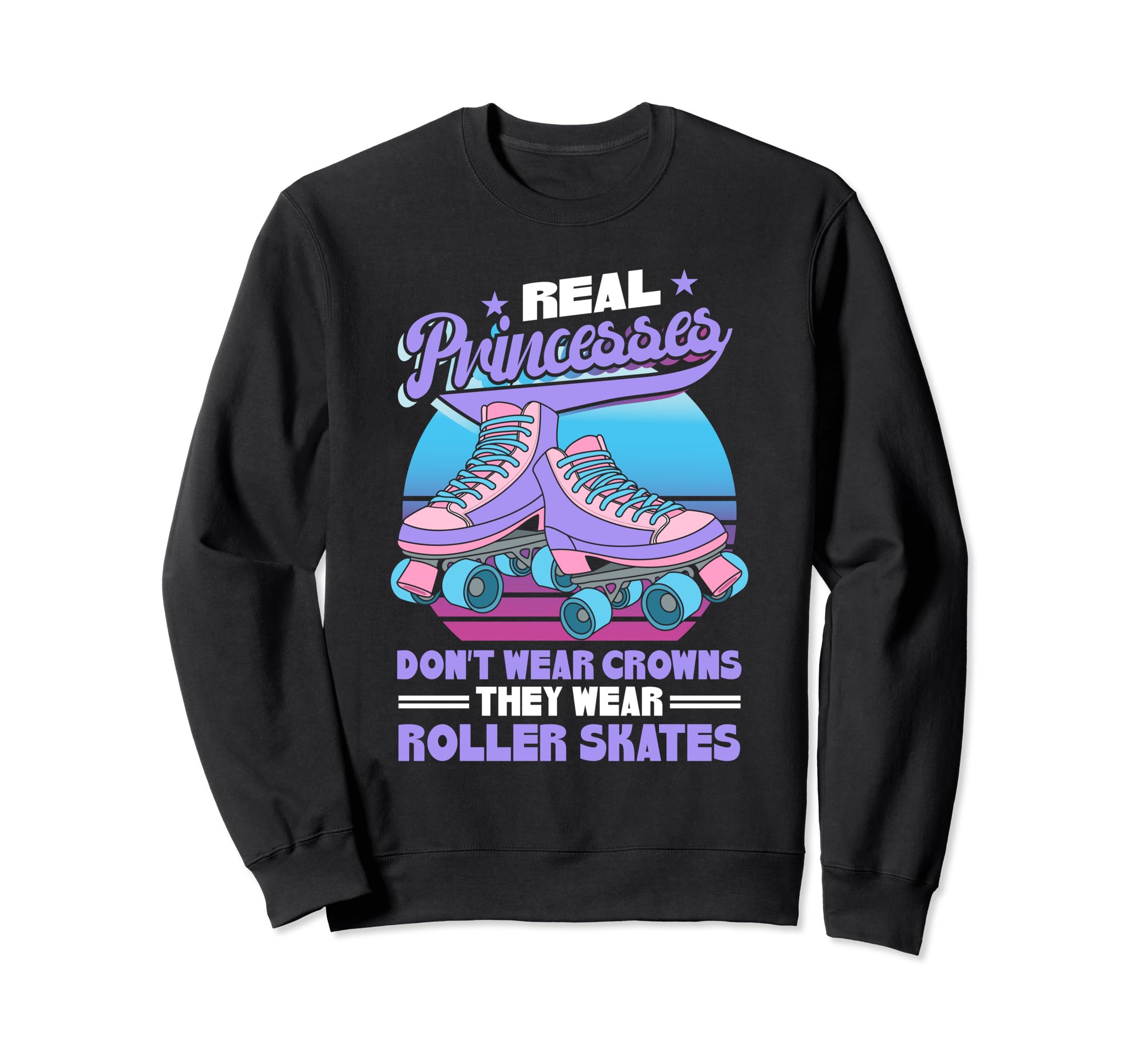Roller Skate Real Princesses Wear Sweatshirt - Streetwear Style for Adults - T-Shirt, Sweatshirt, Hoodie