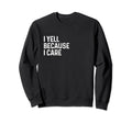 I Yell Because I Care Soccer Baseball Sweatshirt - Novelty Apparel Unisex - T-Shirt, Sweatshirt, Hoodie
