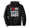 I Love Hot Baseball Dads Hoodie - Novelty Apparel Men Women - T-Shirt, Sweatshirt, Hoodie