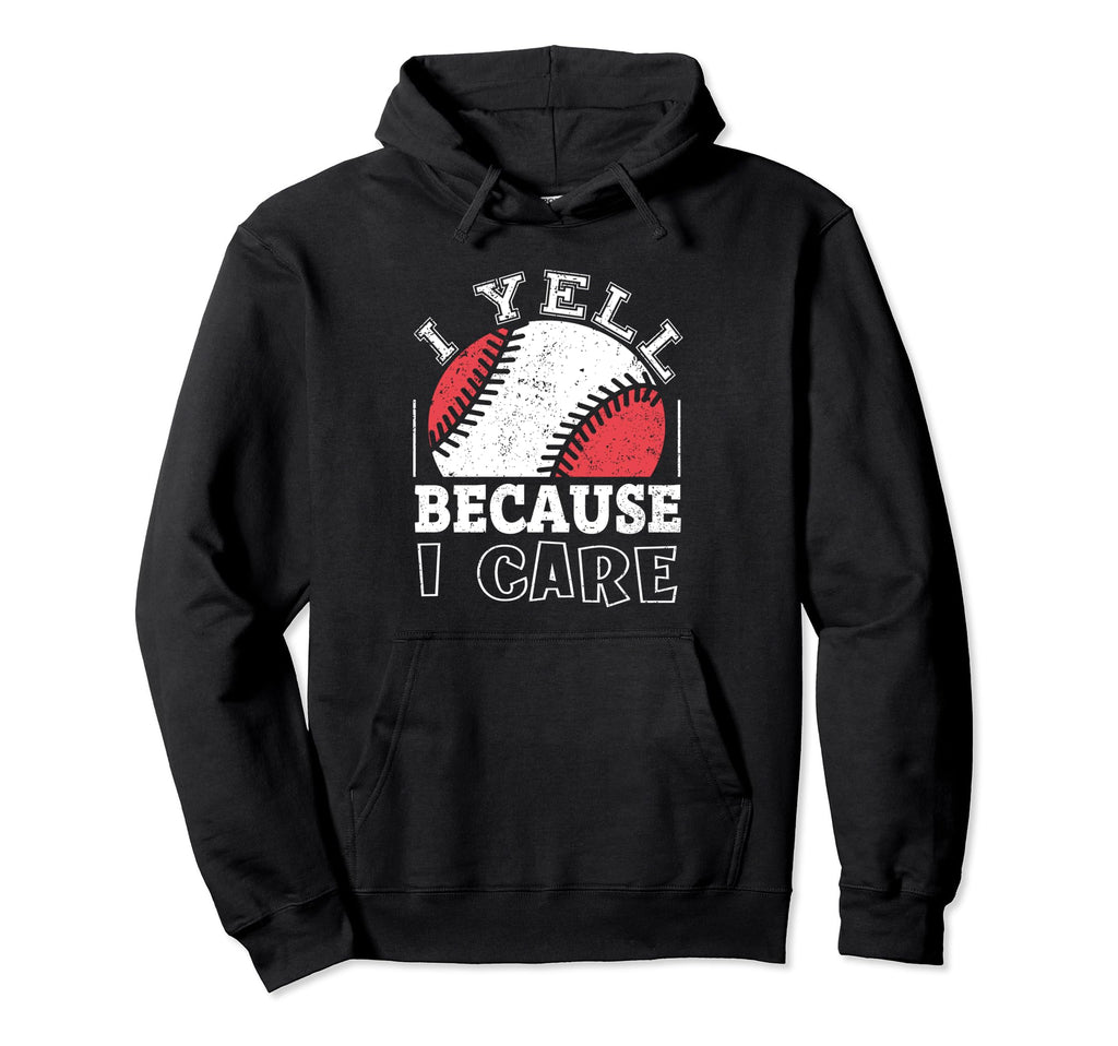 Funny Baseball Fan I Yell Because I Hoodie - Fun Novelty Design Unisex - T-Shirt, Sweatshirt, Hoodie