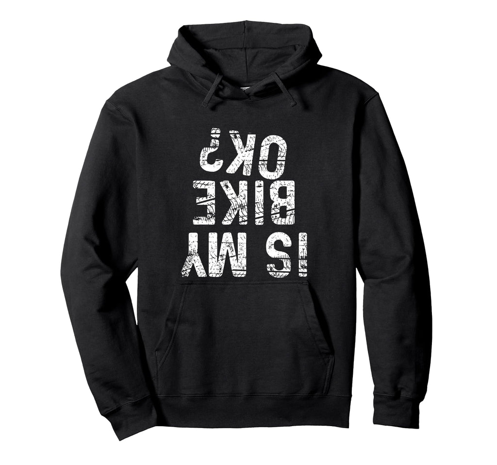 Is My Bike Ok Funny Motorcycle Dirt Bike Hoodie - Graphic Print Men Women - T-Shirt, Sweatshirt, Hoodie