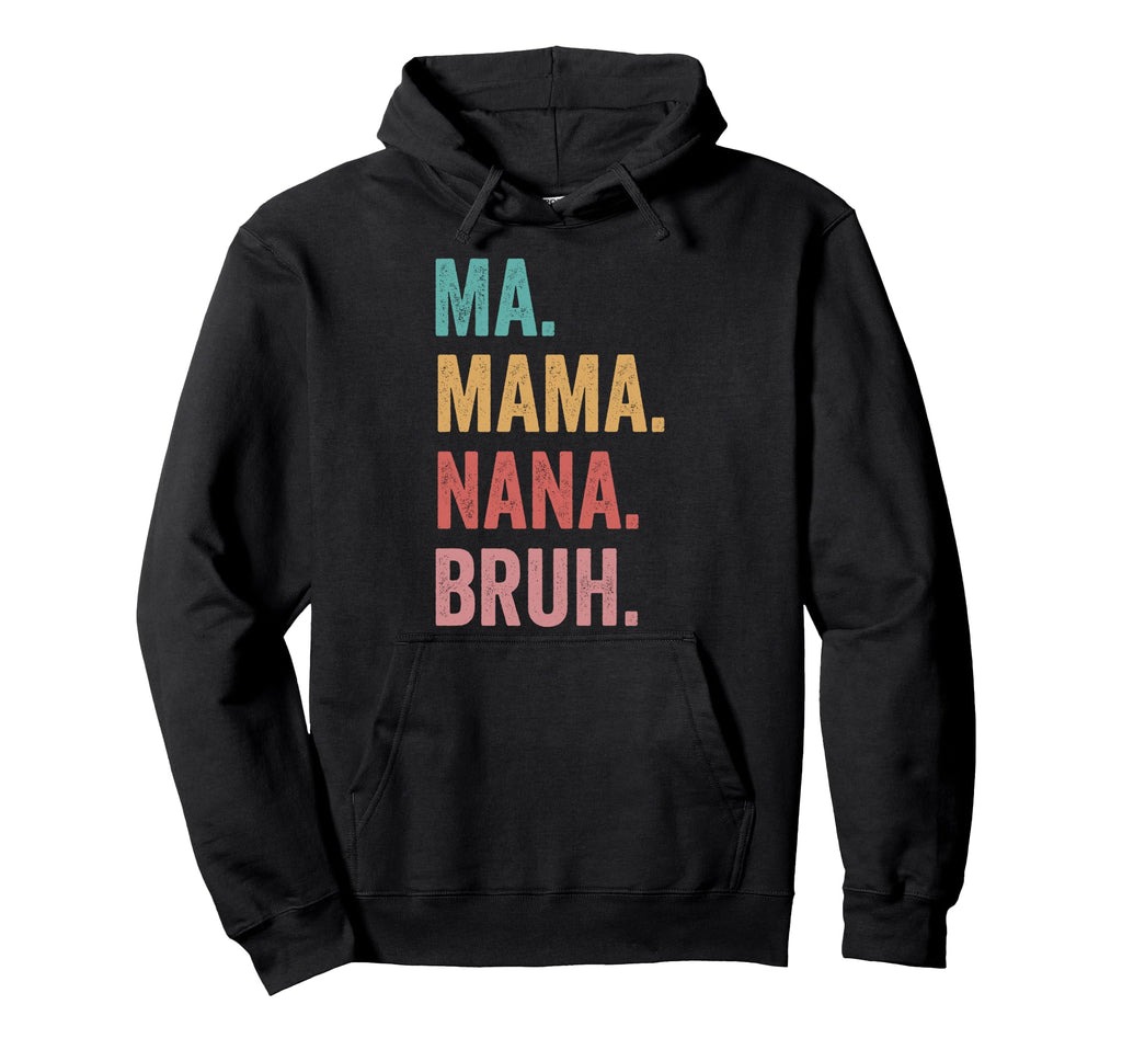 Mothers Day Ma Mama Nana Bruh Hoodie - Custom Art Print Men Women - T-Shirt, Sweatshirt, Hoodie