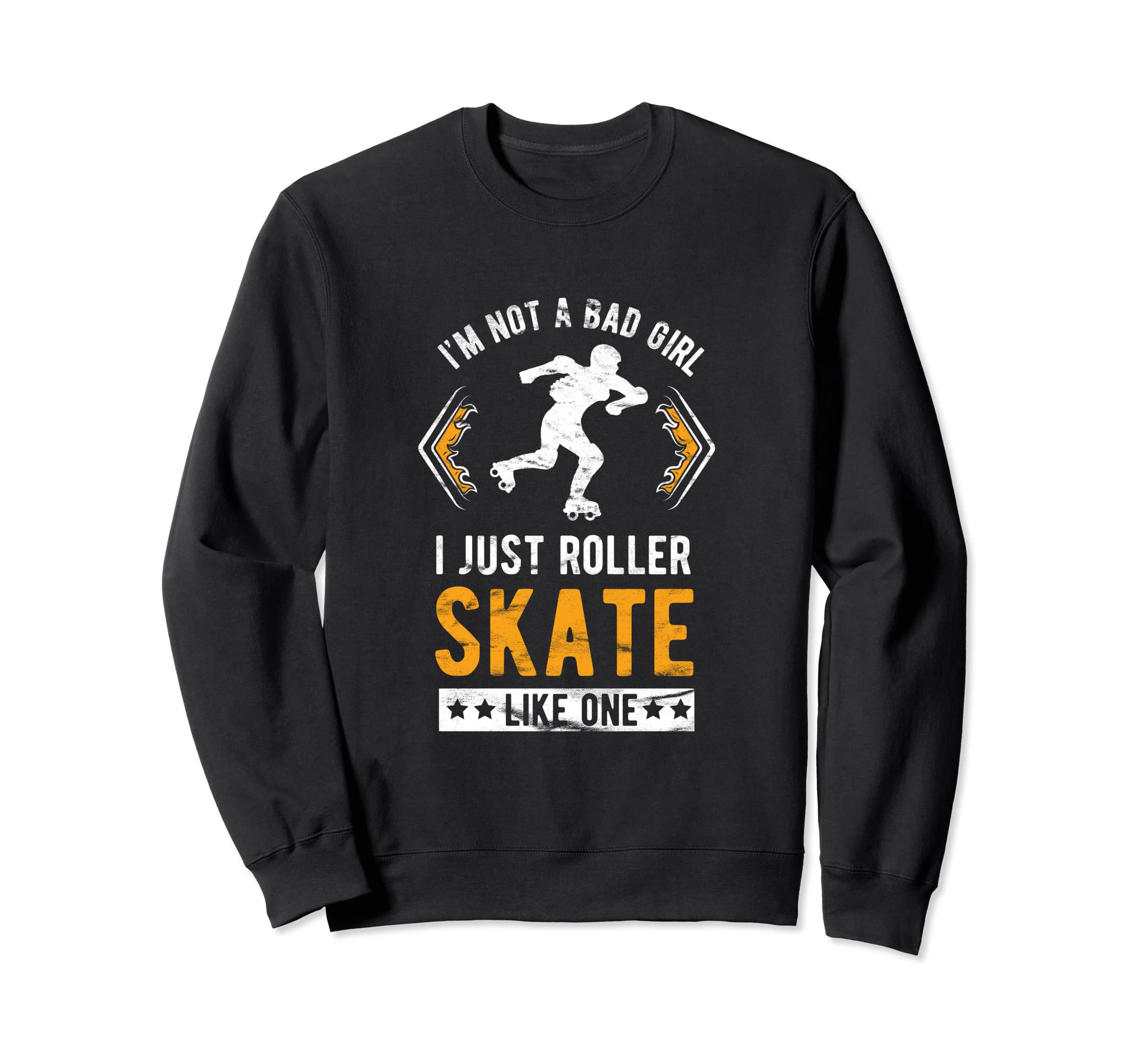 Im Not Bad I Just Roller Skate Sweatshirt - Streetwear Style Men Women - T-Shirt, Sweatshirt, Hoodie