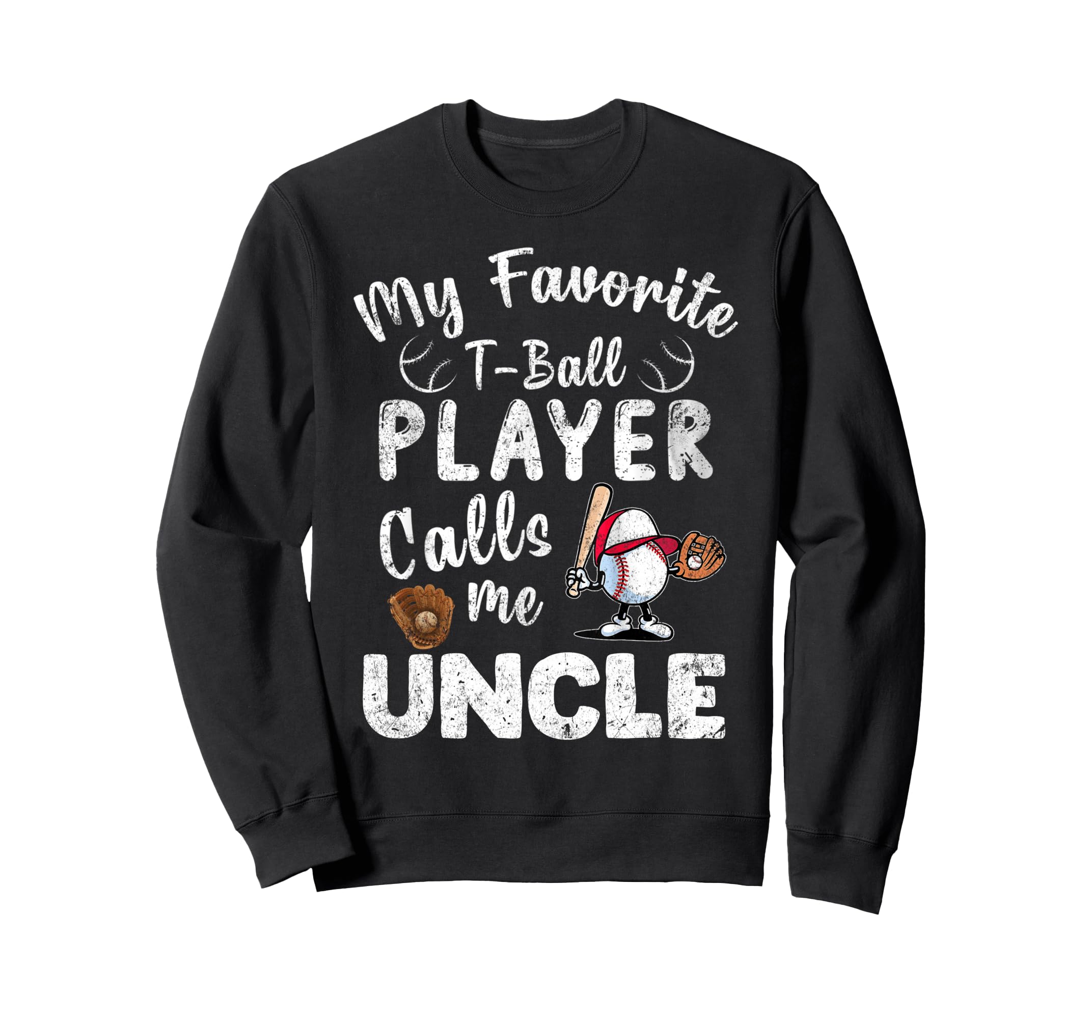 My Favorite T Ball Player Calls Me Uncle Sweatshirt - Graphic Print Unisex - T-Shirt, Sweatshirt, Hoodie