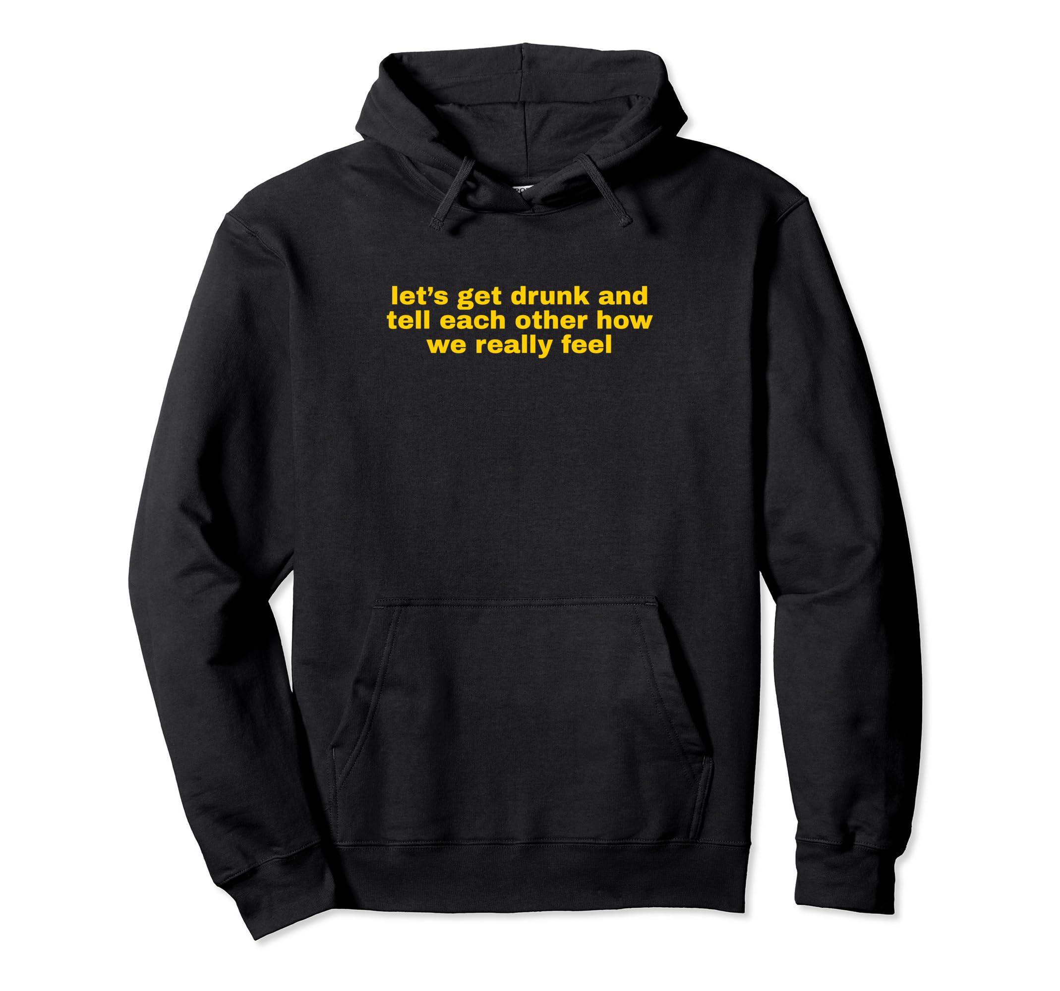 Lets Get Drunk And Tell Each Other Hoodie - Novelty Apparel for Adults - T-Shirt, Sweatshirt, Hoodie