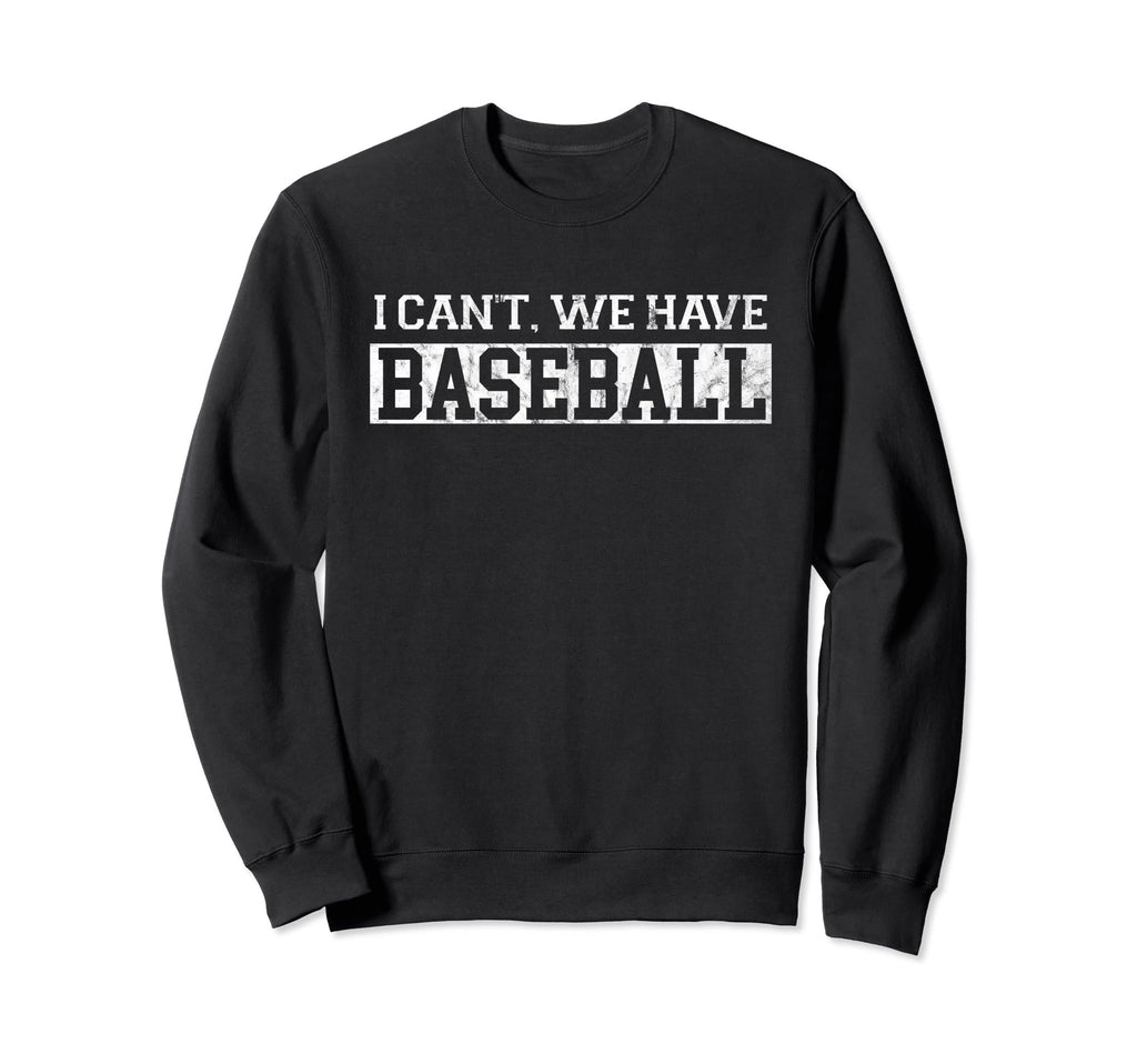 I Cant We Have Baseball Funny Sweatshirt - Novelty Apparel Men Women - T-Shirt, Sweatshirt, Hoodie
