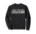 I Cant We Have Baseball Funny Sweatshirt - Novelty Apparel Men Women - T-Shirt, Sweatshirt, Hoodie