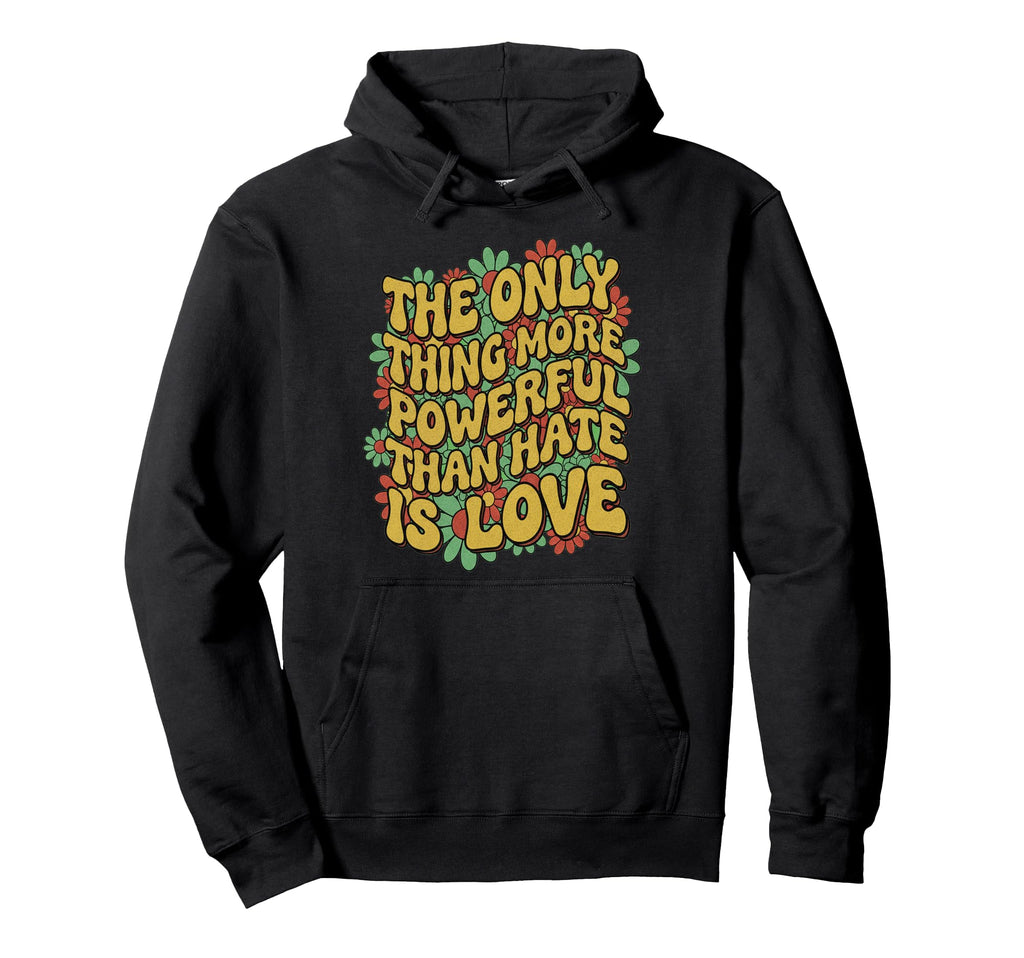 Only Thing More Powerful Than Hate Is Hoodie - Streetwear Style Unisex - T-Shirt, Sweatshirt, Hoodie