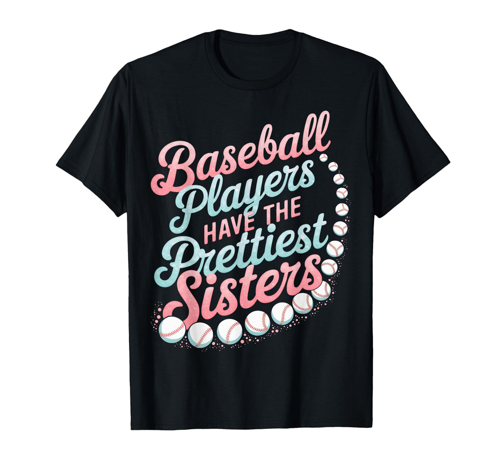 Baseball Players Prettiest Sisters T-Shirt - Fun Novelty Design for Adults - T-Shirt, Sweatshirt, Hoodie