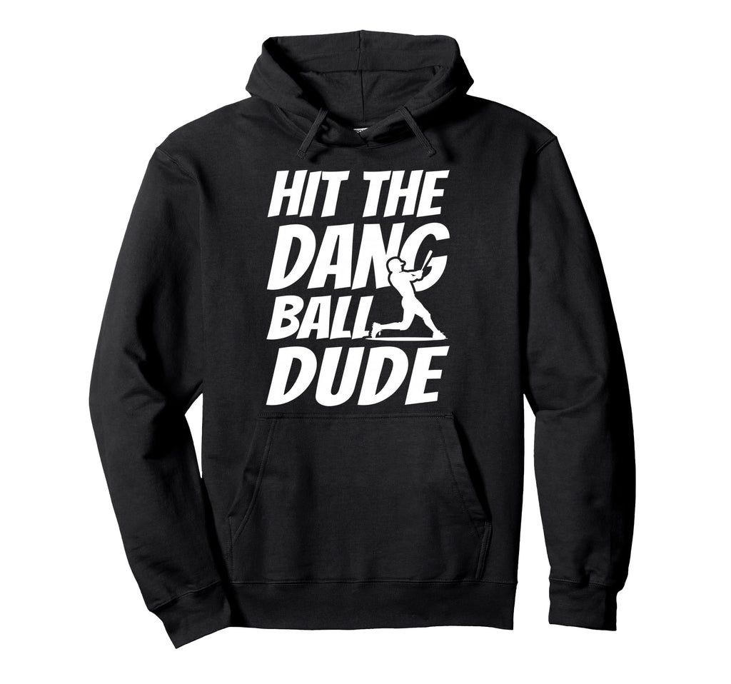 Hit Dang Ball Dude Sarcastic Funny Hoodie - Novelty Apparel Men Women - T-Shirt, Sweatshirt, Hoodie