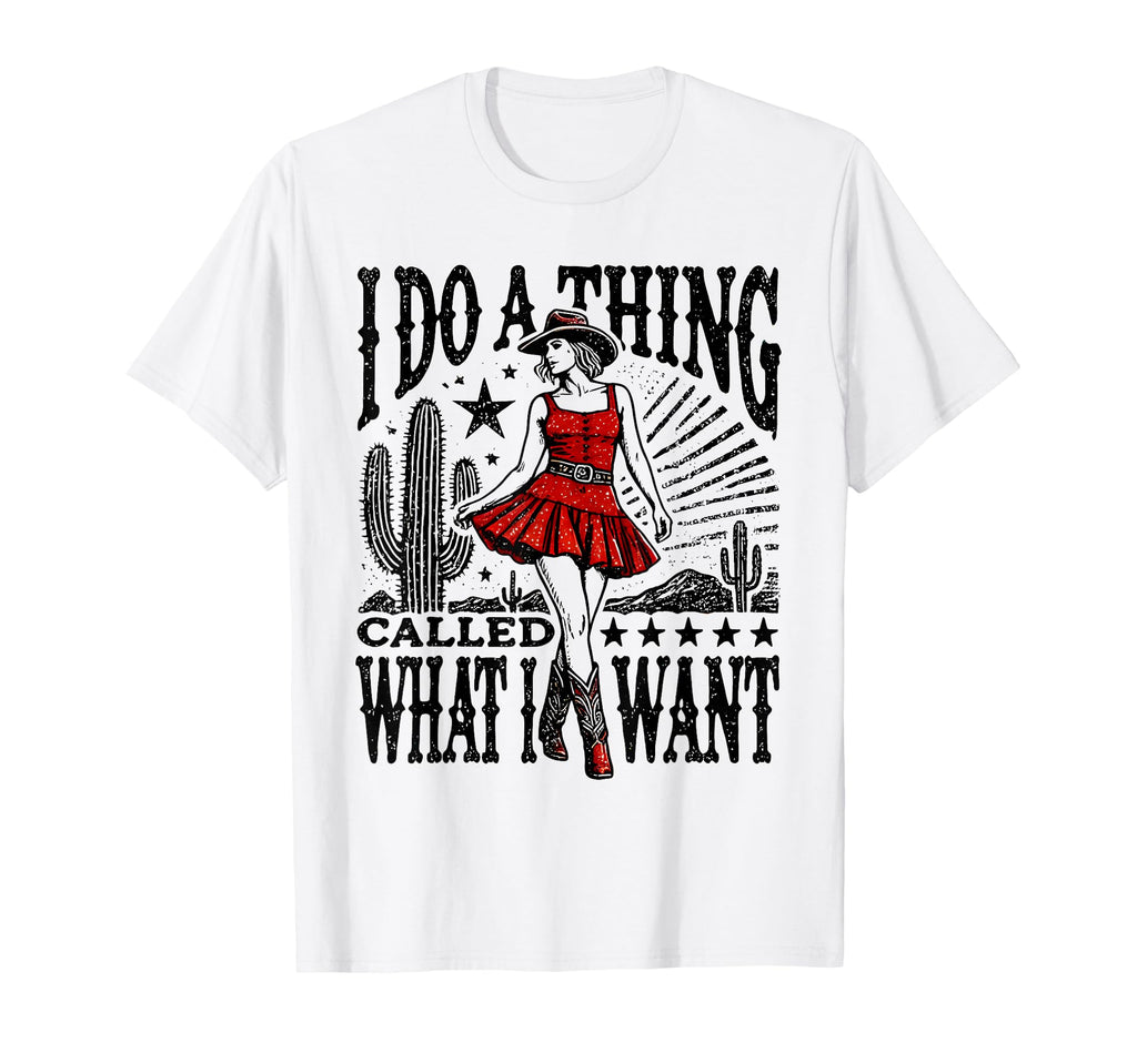 I Do Thing Called What I Want Western T-Shirt - Graphic Print Unisex - T-Shirt, Sweatshirt, Hoodie