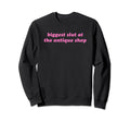 Biggest Slut Antique Shop Sweatshirt - Casual Everyday Wear Men Women - T-Shirt, Sweatshirt, Hoodie