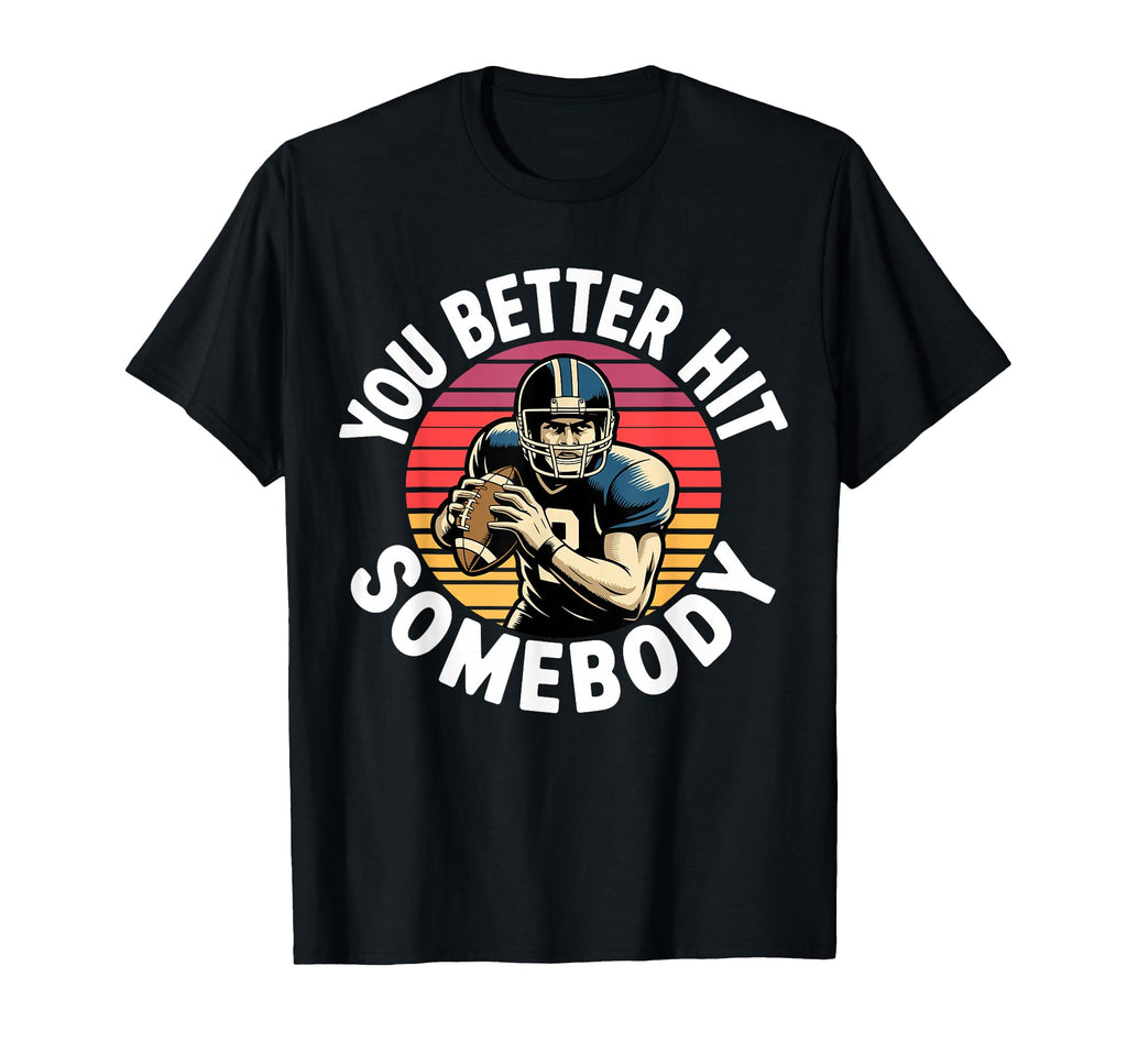You Better Hit Somebody Game Day T-Shirt - Unique Graphic for Adults - T-Shirt, Sweatshirt, Hoodie