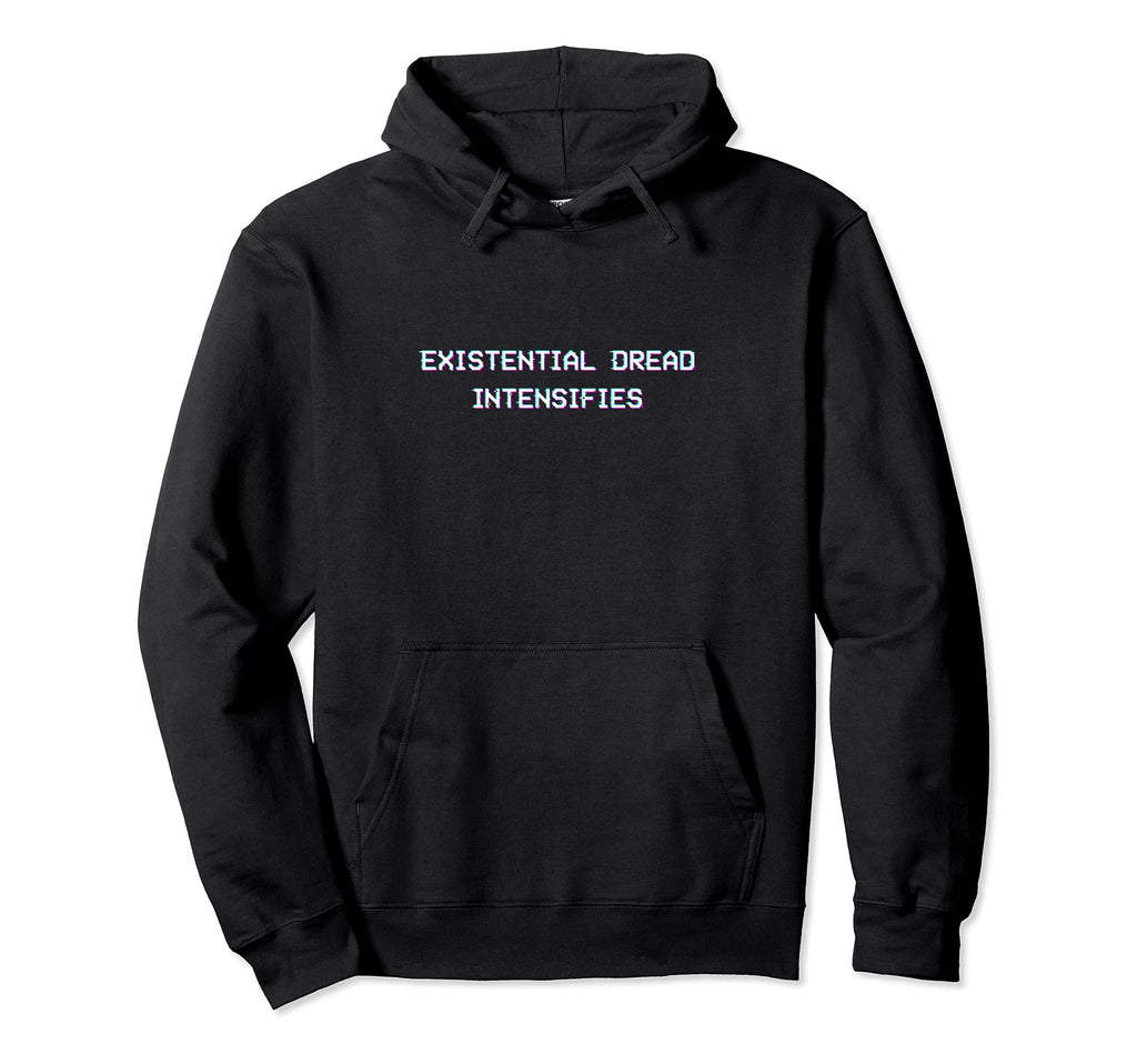 Existential Dread Intensifies Aesthetic Hoodie - Trendy Graphic Unisex - T-Shirt, Sweatshirt, Hoodie