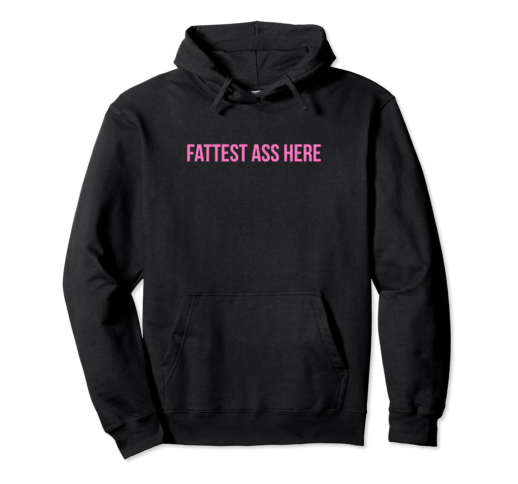 Fattest Ass Here Funny Y2K Aesthetic Hoodie - Novelty Apparel for Adults - T-Shirt, Sweatshirt, Hoodie