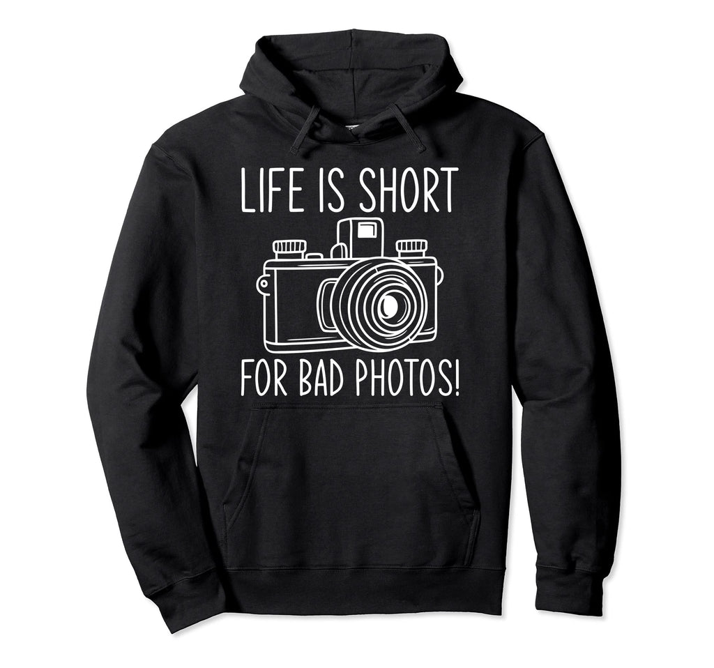 Life Is Short Bad Photos Camera Hoodie - Casual Everyday Wear Men Women - T-Shirt, Sweatshirt, Hoodie